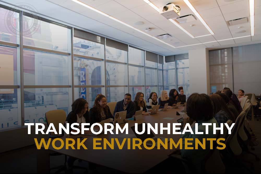 Transform Unhealthy Work Environments