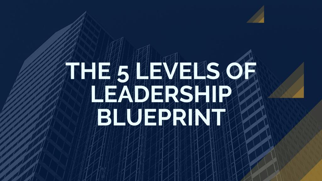 The 5 Levels Of Leadership Blueprint